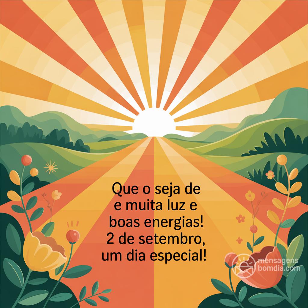 Que o  seja de muita luz e boas energias! 2 de setembro, um dia especial!