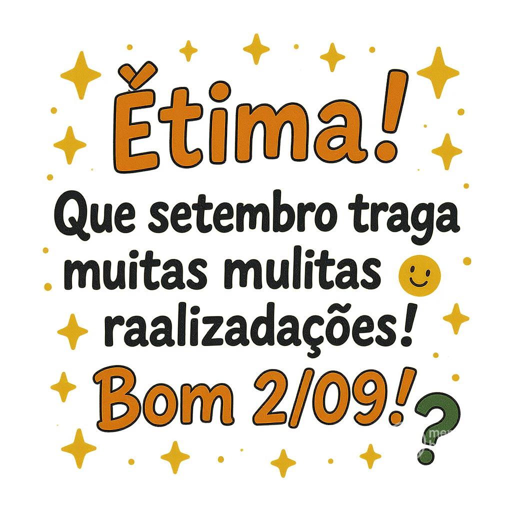 Ótima ! Que setembro traga muitas realizações! Bom 2/09/!