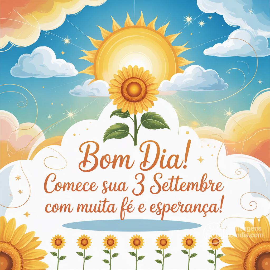 Bom dia! Comece sua  3 settembre  com muita fé e esperança!