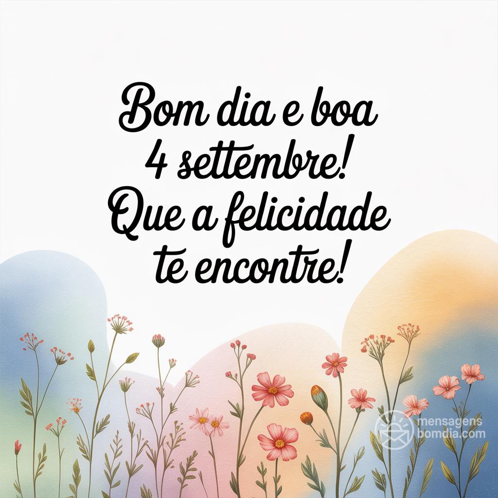 Bom dia e boa  4 settembre! Que a felicidade te encontre!