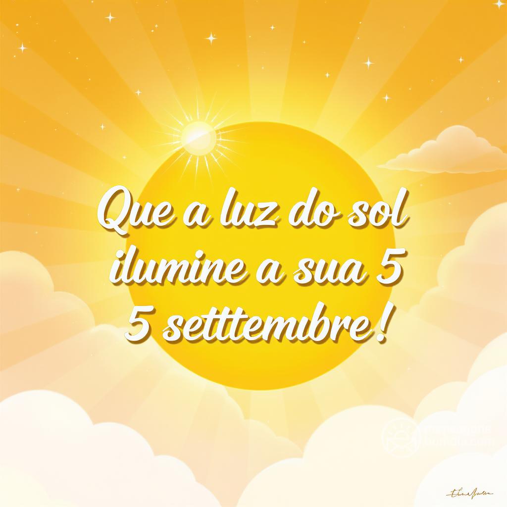 Que a luz do sol ilumine a sua  5 settembre !