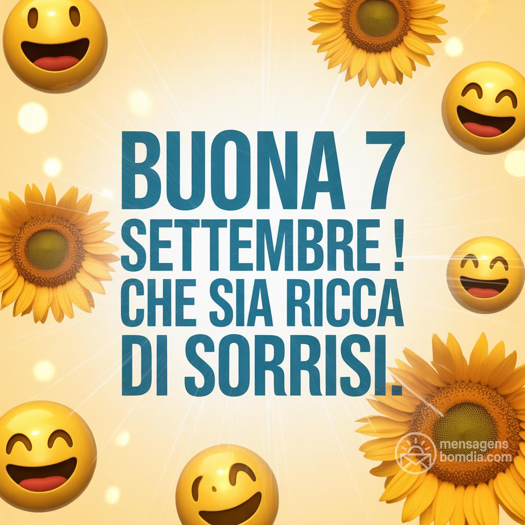 Buona  7 settembre ! Che sia ricca di sorrisi.