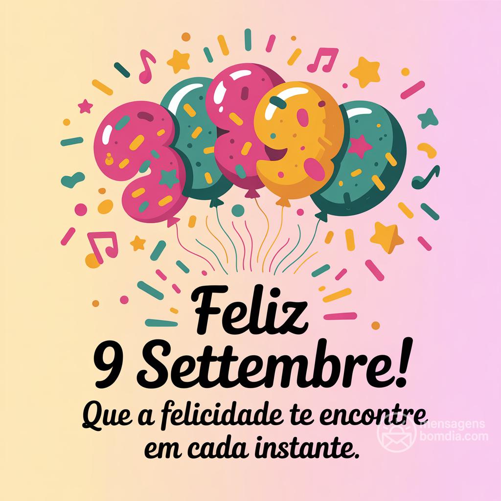 Feliz  9 settembre! Que a felicidade te encontre em cada instante.