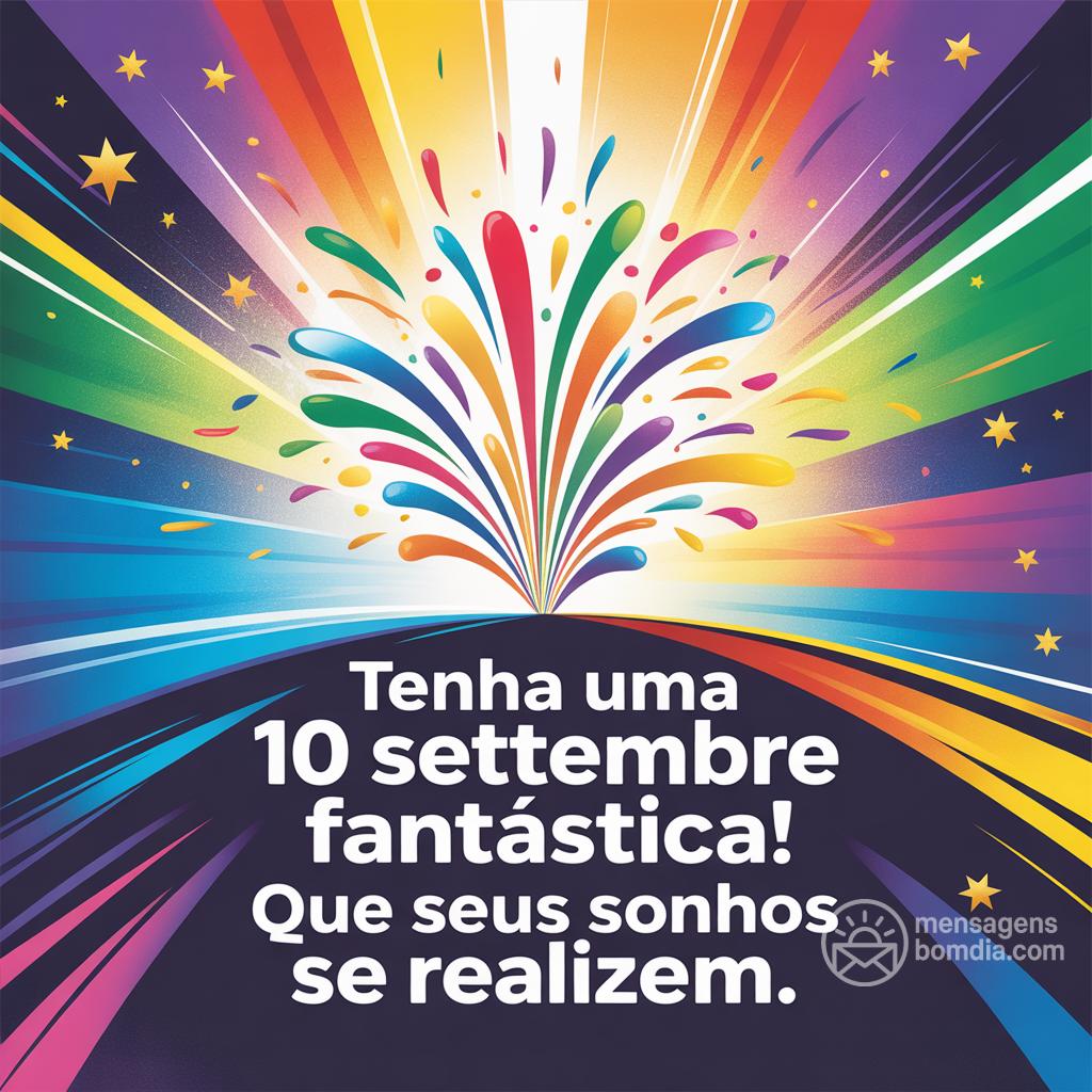 Tenha uma  10 settembre  fantástica! Que seus sonhos se realizem.