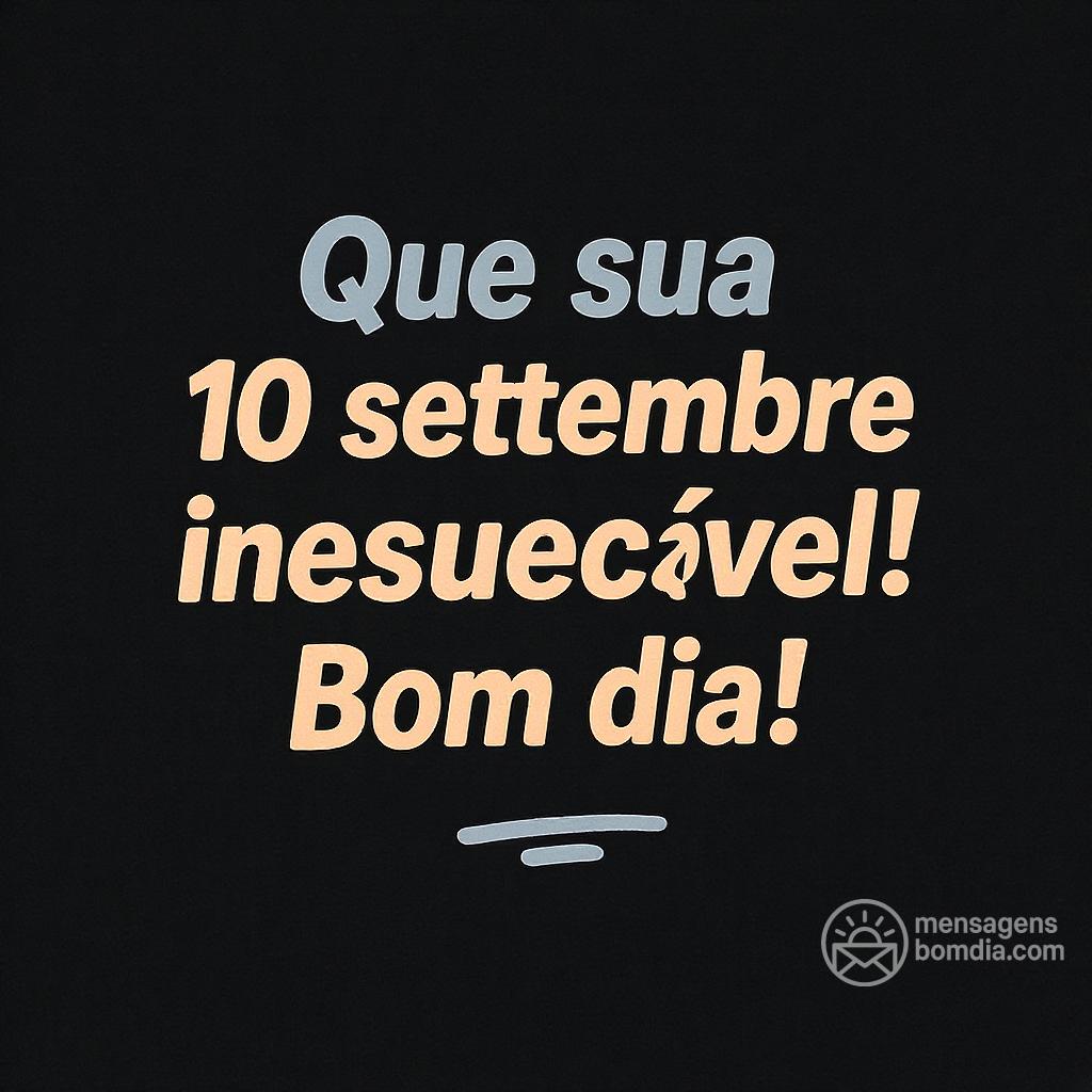 Que sua  10 settembre  seja inesquecível! Bom dia!