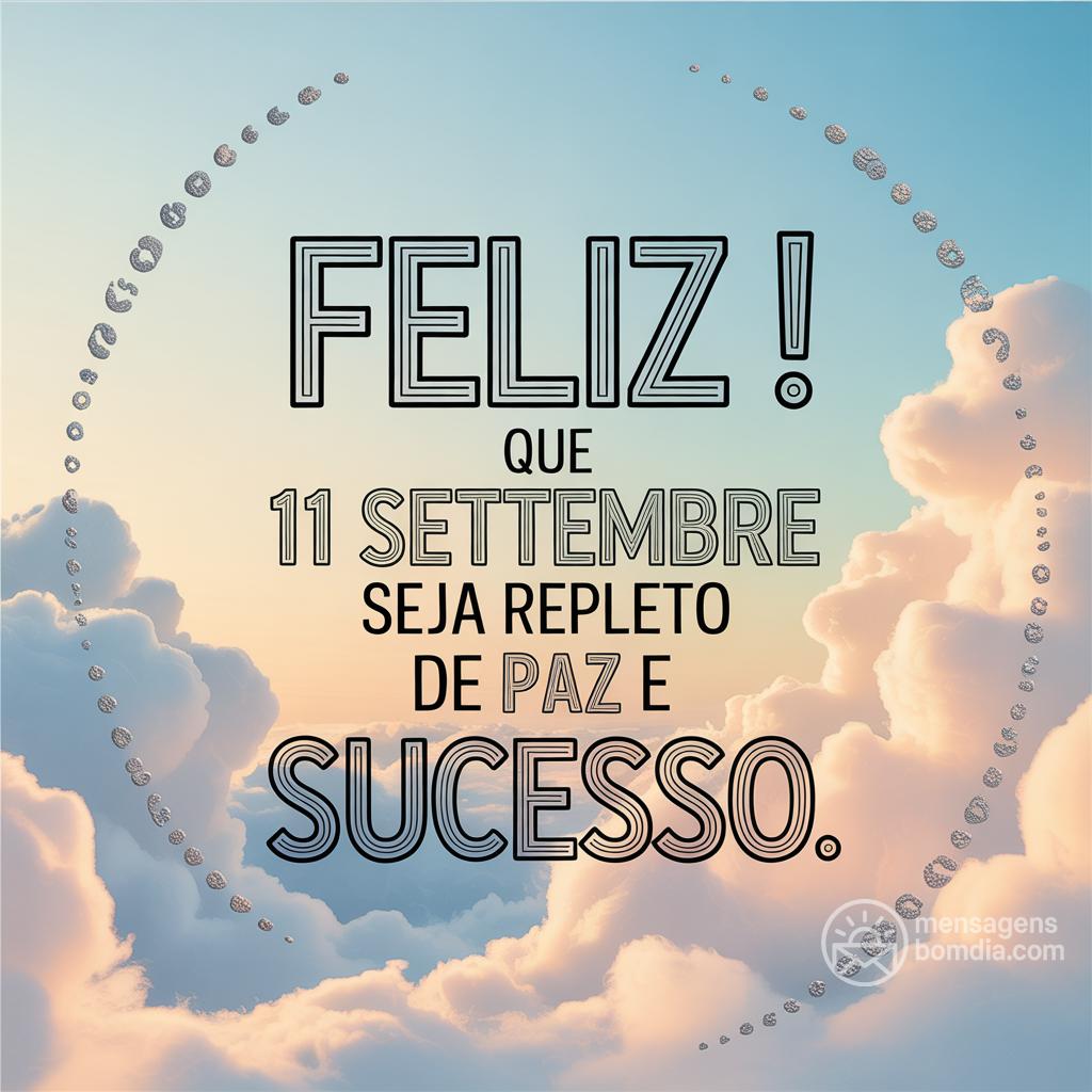 Feliz ! Que 11 settembre  seja repleto de paz e sucesso.
