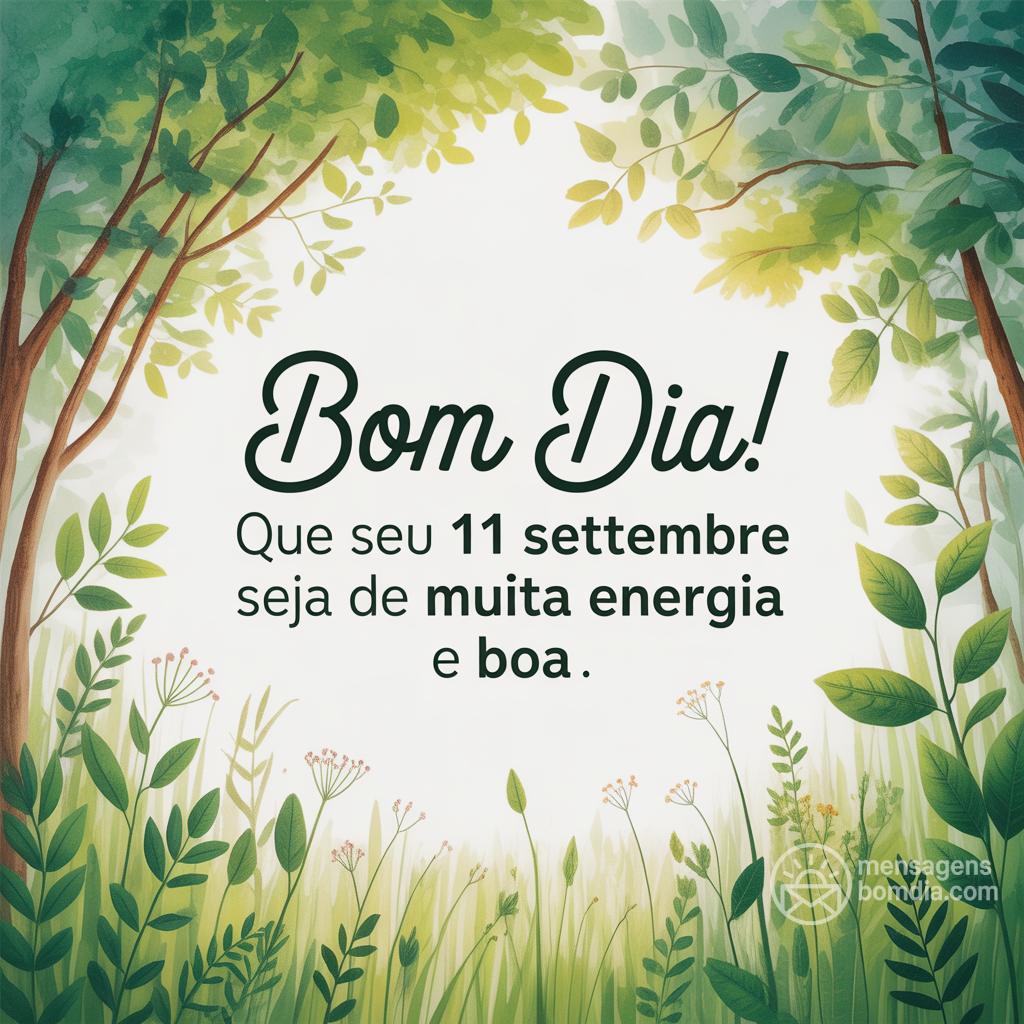 Bom dia! Que seu 11 settembre  seja de muita energia e boa .
