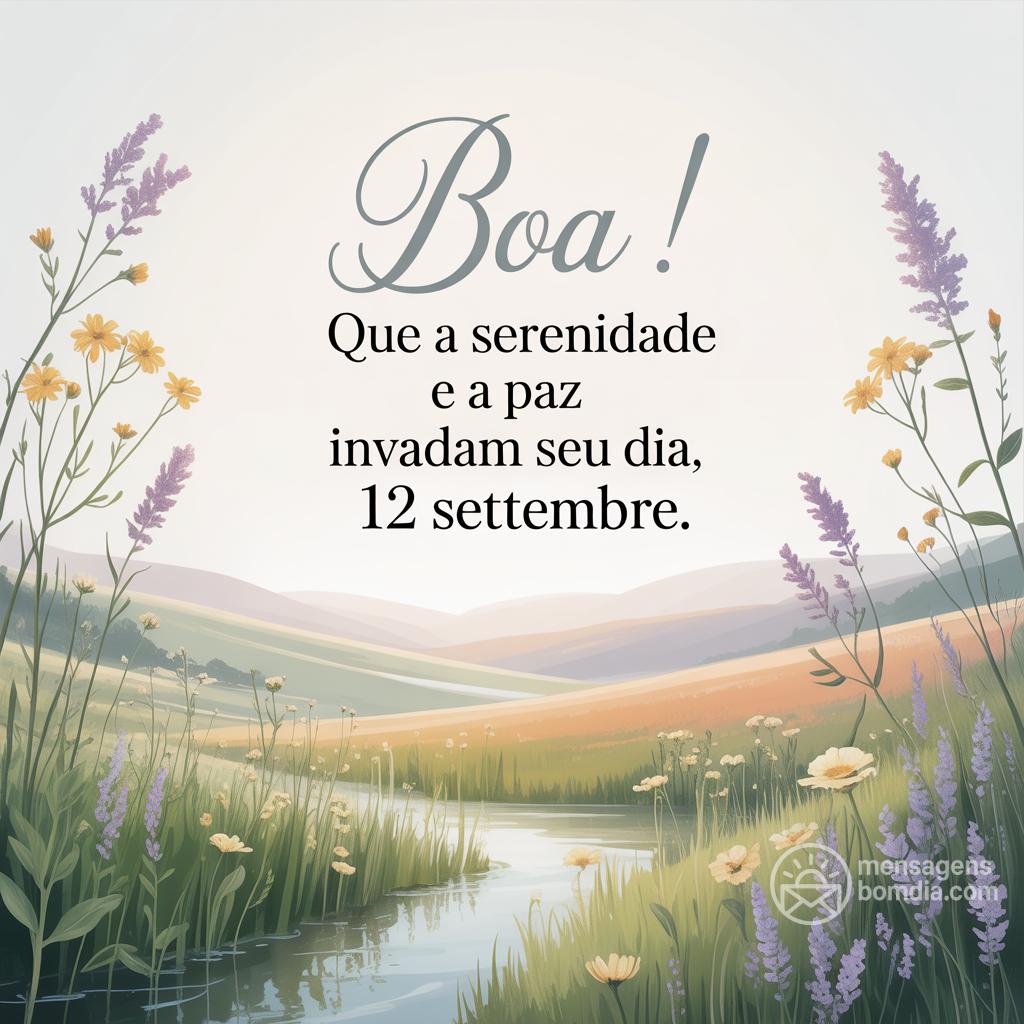 Boa ! Que a serenidade e a paz invadam seu dia, 12 settembre.