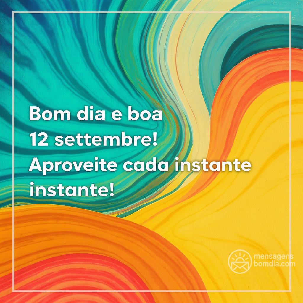 Bom dia e boa  12 settembre! Aproveite cada instante!