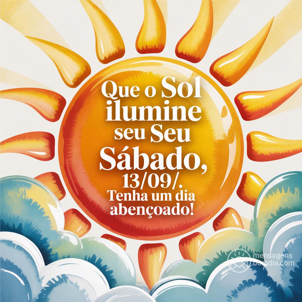 Que o sol ilumine seu sábado, 13/09/. Tenha um dia abençoado!