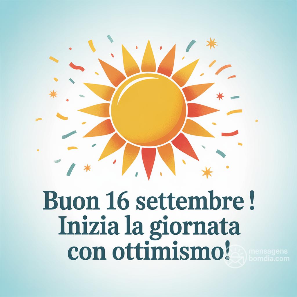 Buon  16 settembre ! Inizia la giornata con ottimismo!