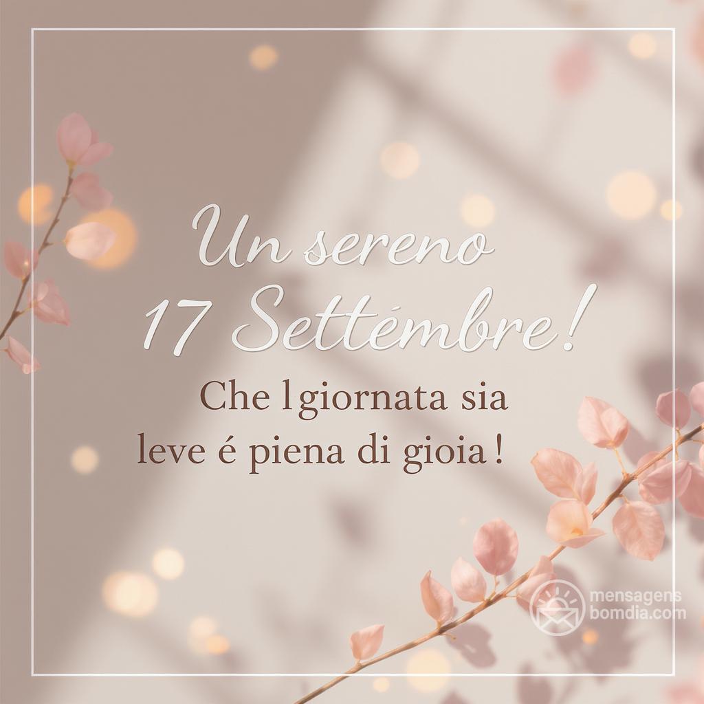 Un sereno  17 Settembre ! Che la giornata sia leve e piena di gioia!
