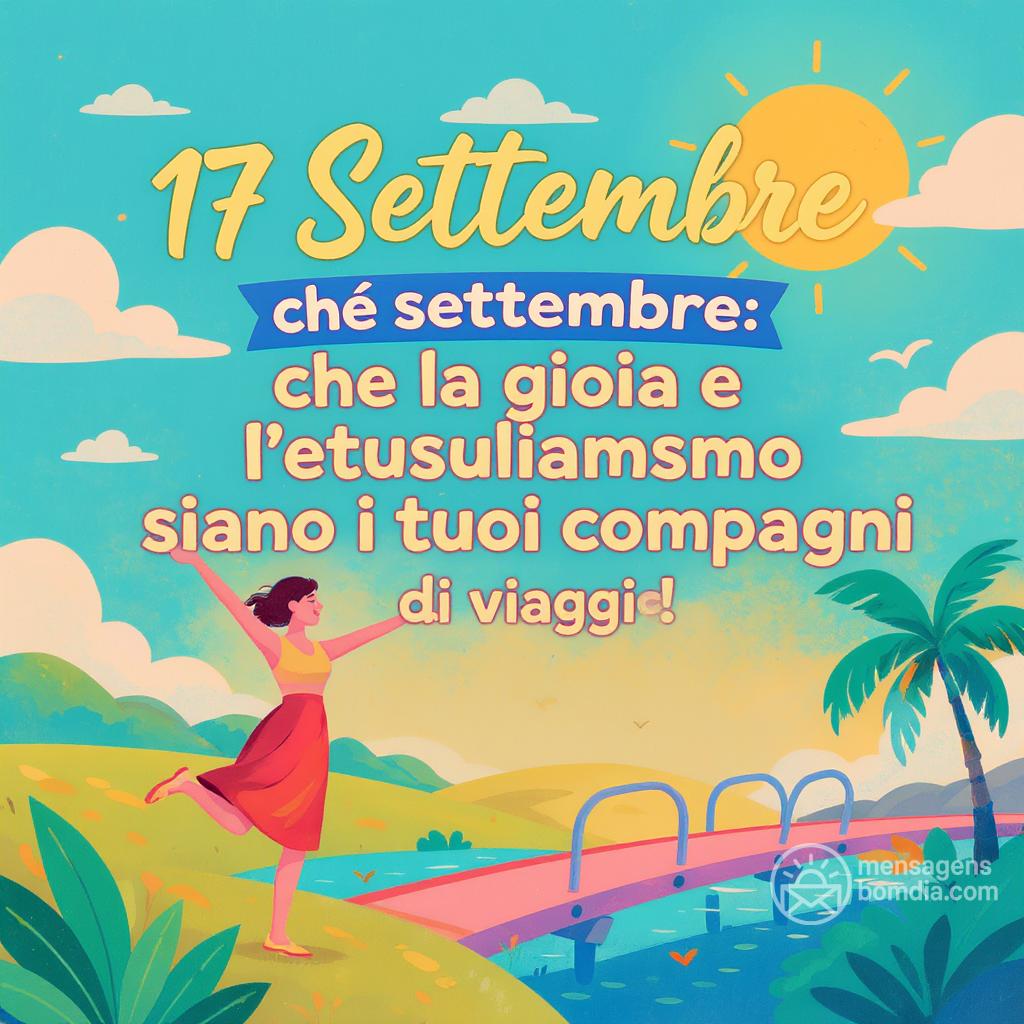 17 Settembre: che la gioia e l'entusiasmo siano i tuoi compagni di viaggio!