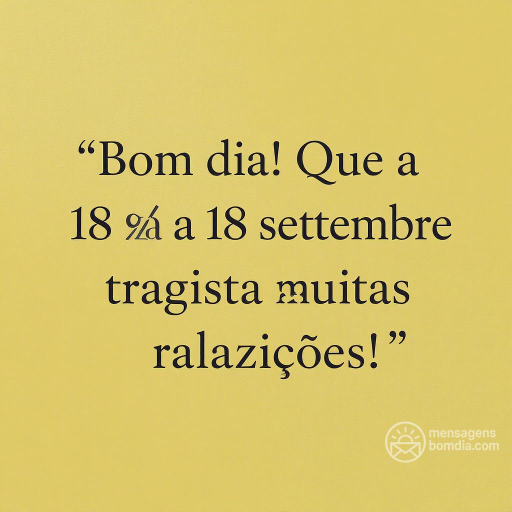 Bom dia! Que a  18 settembre  traga muitas realizações!