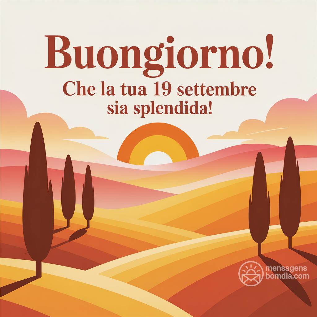 Buongiorno! Che la tua  19 settembre  sia splendida!