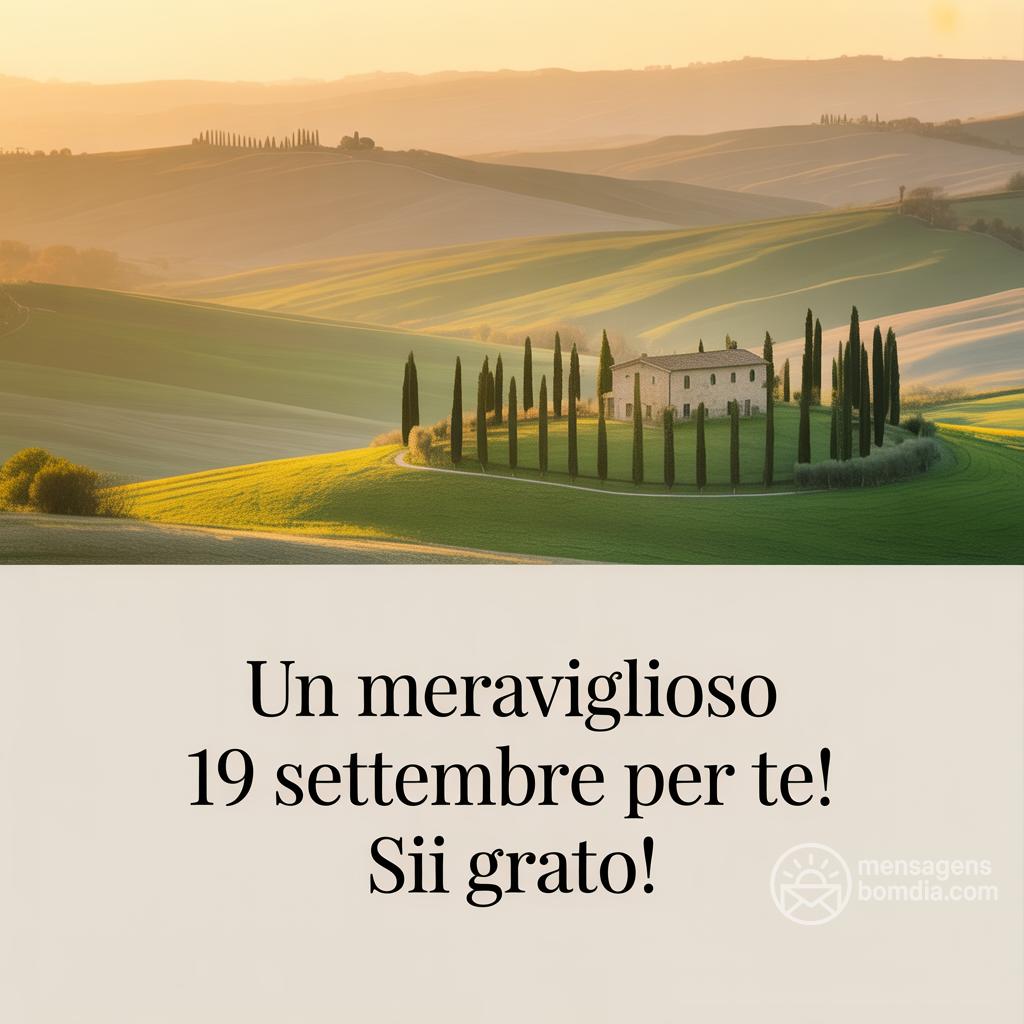 Un meraviglioso  19 settembre  per te! Sii grato!